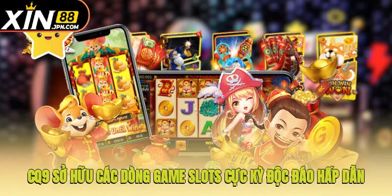 CQ9 sở hữu các dòng game slots cực kỳ độc đáo, hấp dẫn
