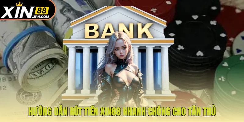 Hướng dẫn rút tiền Xin88 nhanh chóng cho tân thủ