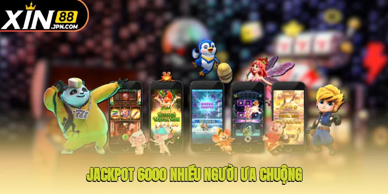 Jackpot 6000 nhiều người ưa chuộng