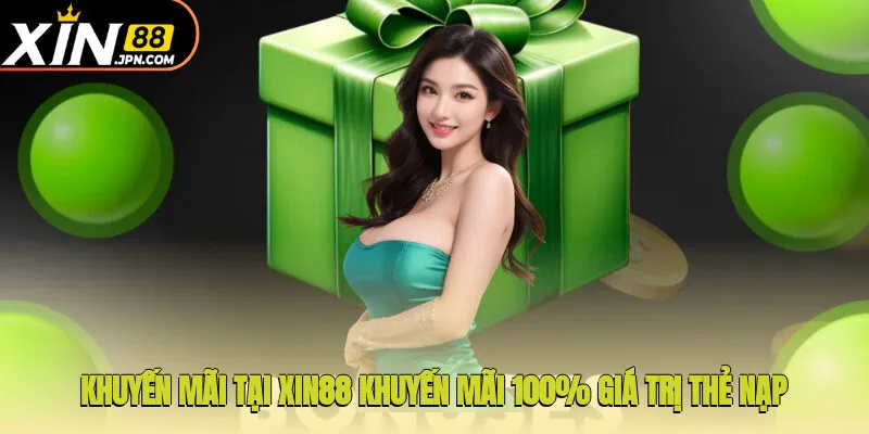 Khuyến mãi tại Xin88 khuyến mãi 100% giá trị thẻ nạp 