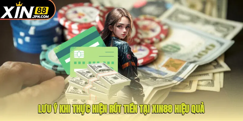 Lưu ý khi thực hiện rút tiền tại Xin88 hiệu quả