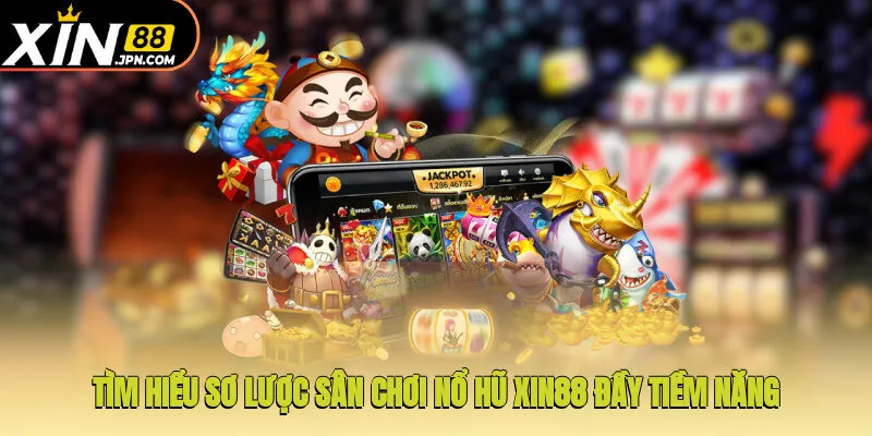 Tìm hiểu sơ lược sân chơi nổ hũ Xin88 đầy tiềm năng